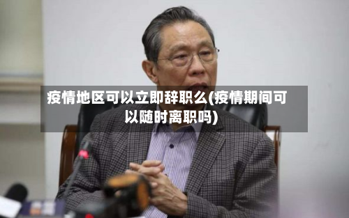 疫情地区可以立即辞职么(疫情期间可以随时离职吗)-第1张图片