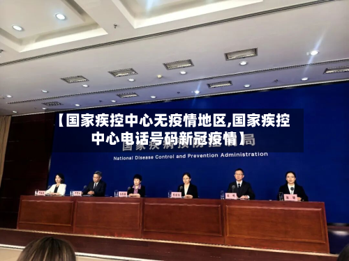 【国家疾控中心无疫情地区,国家疾控中心电话号码新冠疫情】-第1张图片