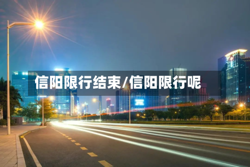 信阳限行结束/信阳限行呢-第1张图片