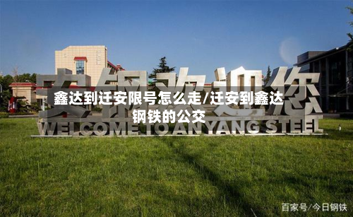 鑫达到迁安限号怎么走/迁安到鑫达钢铁的公交-第1张图片