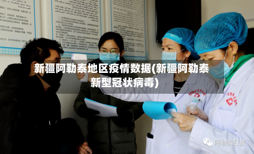 新疆阿勒泰地区疫情数据(新疆阿勒泰新型冠状病毒)-第1张图片