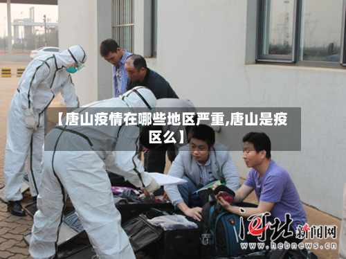 【唐山疫情在哪些地区严重,唐山是疫区么】-第1张图片