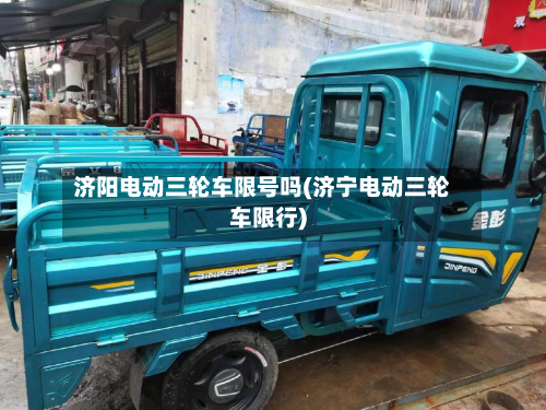 济阳电动三轮车限号吗(济宁电动三轮车限行)-第1张图片