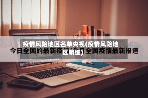 疫情风险地区名单央视(疫情风险地区明细)-第1张图片