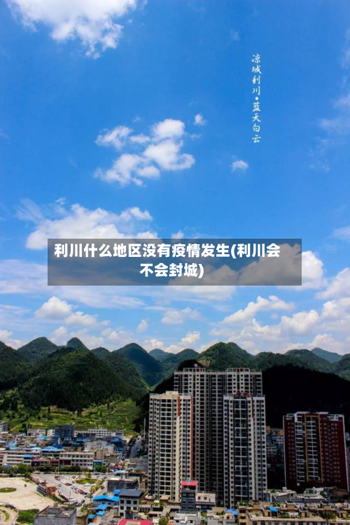 利川什么地区没有疫情发生(利川会不会封城)-第1张图片