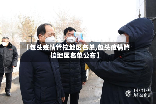 【包头疫情管控地区名单,包头疫情管控地区名单公布】-第1张图片