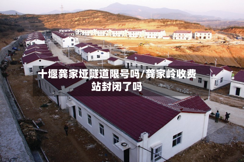 十堰龚家垭隧道限号吗/龚家岭收费站封闭了吗-第1张图片