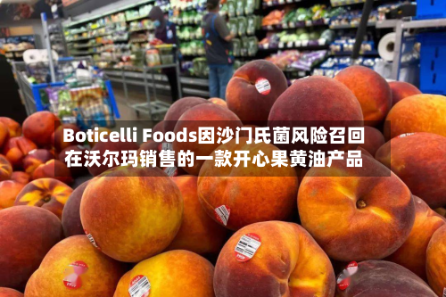 Boticelli Foods因沙门氏菌风险召回在沃尔玛销售的一款开心果黄油产品-第1张图片