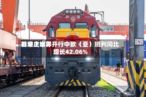 石家庄世界
陆港上半年开行中欧(亚)班列同比增长42.06%-第1张图片