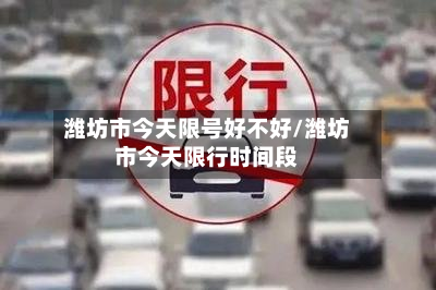 潍坊市今天限号好不好/潍坊市今天限行时间段-第1张图片
