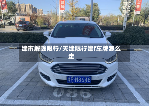 津市解除限行/天津限行津f车牌怎么走-第1张图片