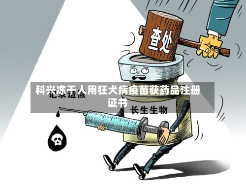 科兴冻干人用狂犬病疫苗获药品注册证书-第1张图片