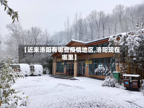 【近来洛阳有哪些疫情地区,洛阳现在哪里】-第1张图片