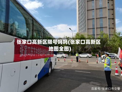 张家口高新区限号吗吗(张家口高新区地图全图)-第1张图片