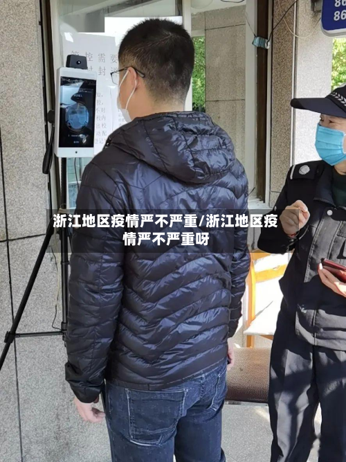 浙江地区疫情严不严重/浙江地区疫情严不严重呀-第1张图片