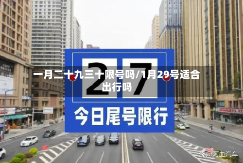 一月二十九三十限号吗/1月29号适合出行吗-第1张图片