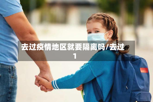 去过疫情地区就要隔离吗/去过1-第1张图片