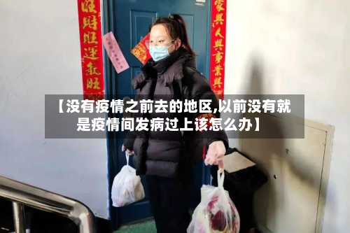 【没有疫情之前去的地区,以前没有就是疫情间发病过上该怎么办】-第1张图片