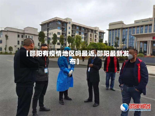 【邵阳有疫情地区吗最近,邵阳最新发布】-第1张图片