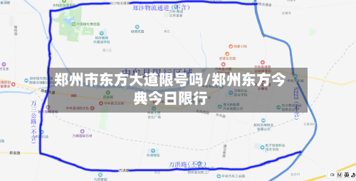 郑州市东方大道限号吗/郑州东方今典今日限行-第1张图片