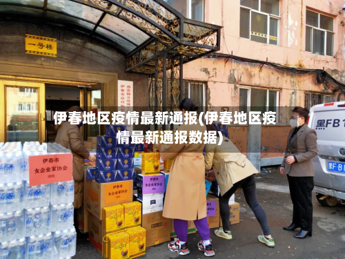 伊春地区疫情最新通报(伊春地区疫情最新通报数据)-第1张图片