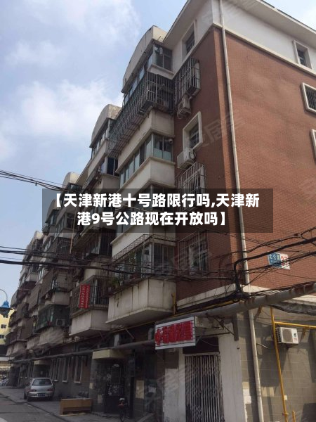 【天津新港十号路限行吗,天津新港9号公路现在开放吗】-第1张图片