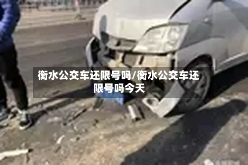 衡水公交车还限号吗/衡水公交车还限号吗今天-第1张图片