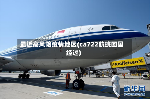 最近高风险疫情地区(ca722航班回国经过)-第1张图片