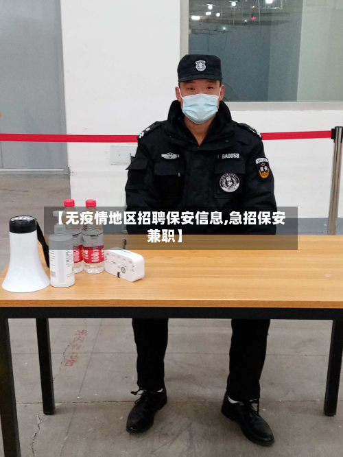 【无疫情地区 *** 保安信息,急招保安 *** 】