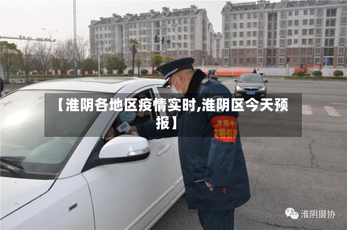 【淮阴各地区疫情实时,淮阴区今天预报】-第1张图片