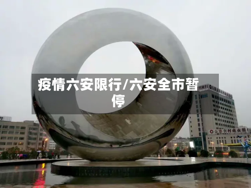 疫情六安限行/六安全市暂停-第1张图片
