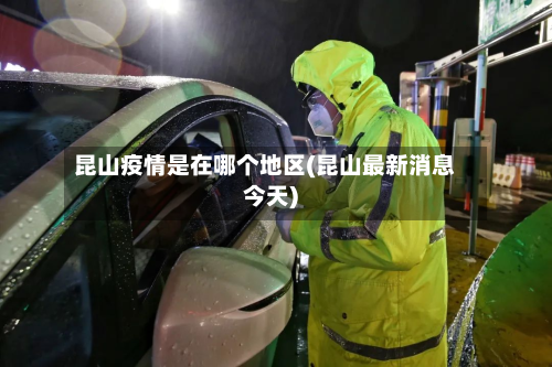 昆山疫情是在哪个地区(昆山最新消息今天)-第1张图片