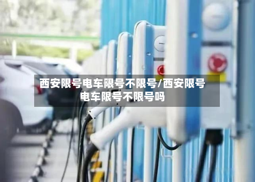 西安限号电车限号不限号/西安限号电车限号不限号吗-第1张图片