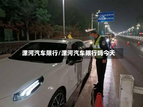 漯河汽车限行/漯河汽车限行吗今天-第1张图片