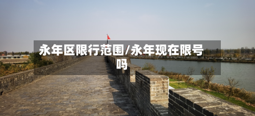 永年区限行范围/永年现在限号吗-第1张图片