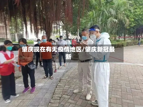 肇庆现在有无疫情地区/肇庆新冠最新-第1张图片