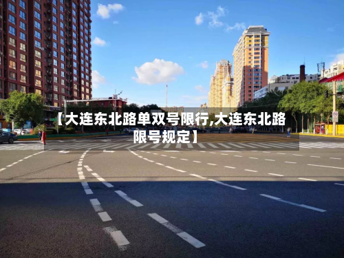 【大连东北路单双号限行,大连东北路限号规定】-第1张图片