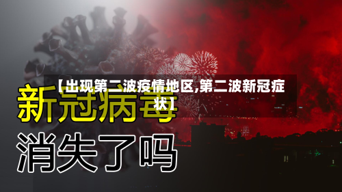 【出现第二波疫情地区,第二波新冠症状】-第1张图片