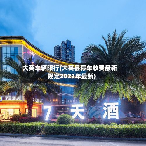 大英车辆限行(大英县停车收费最新规定2023年最新)-第1张图片