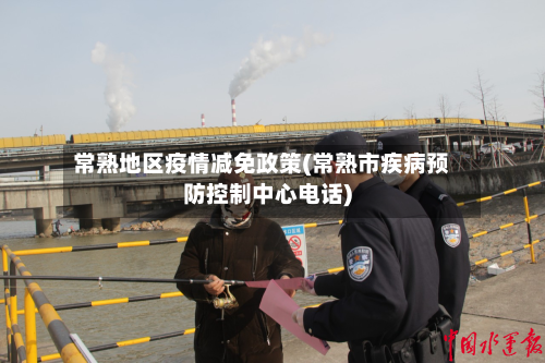 常熟地区疫情减免政策(常熟市疾病预防控制中心电话)-第1张图片