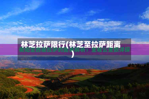 林芝拉萨限行(林芝至拉萨距离)-第1张图片