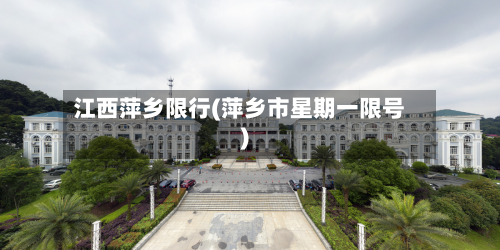 江西萍乡限行(萍乡市星期一限号)-第1张图片