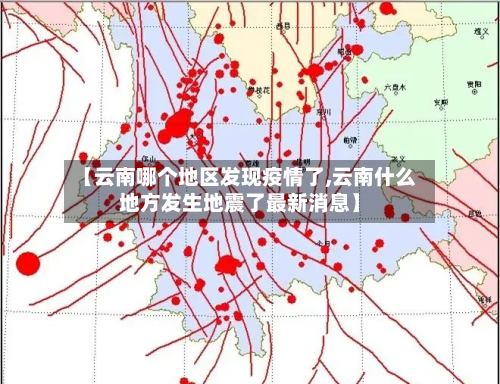 【云南哪个地区发现疫情了,云南什么地方发生地震了最新消息】-第1张图片