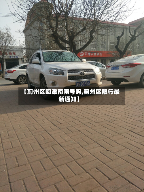 【蓟州区回津南限号吗,蓟州区限行最新通知】-第1张图片