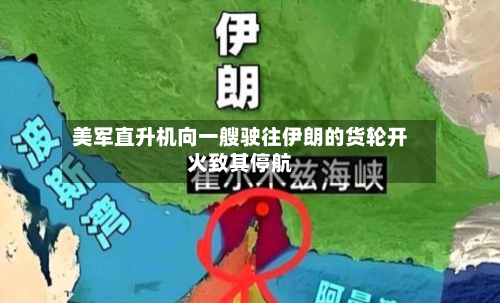 美军直升机向一艘驶往伊朗的货轮开火致其停航-第1张图片