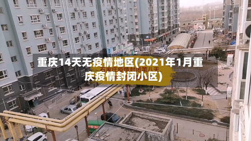 重庆14天无疫情地区(2021年1月重庆疫情封闭小区)-第1张图片