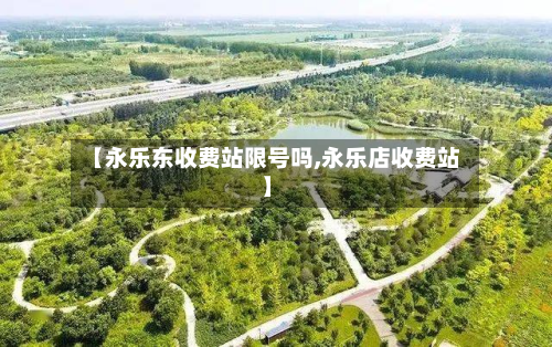 【永乐东收费站限号吗,永乐店收费站】-第1张图片