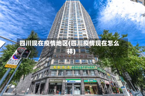四川现在疫情地区(四川疫情现在怎么样)-第1张图片