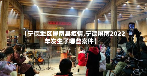 【宁德地区屏南县疫情,宁德屏南2022年发生了哪些案件】-第1张图片