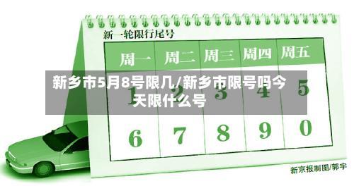 新乡市5月8号限几/新乡市限号吗今天限什么号-第1张图片